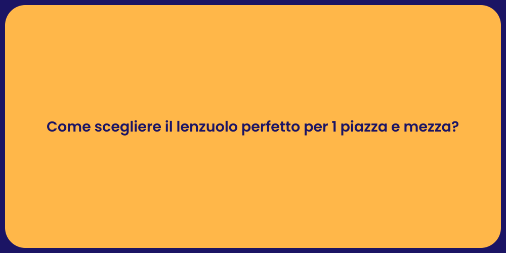 Come scegliere il lenzuolo perfetto per 1 piazza e mezza?