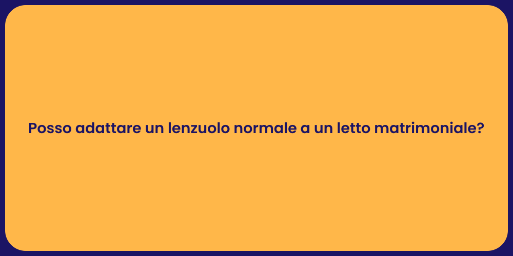Posso adattare un lenzuolo normale a un letto matrimoniale?