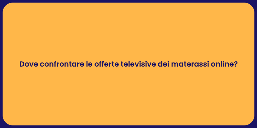Dove confrontare le offerte televisive dei materassi online?