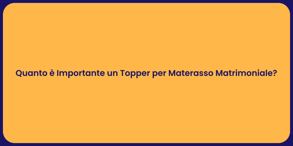 Quanto è Importante un Topper per Materasso Matrimoniale?