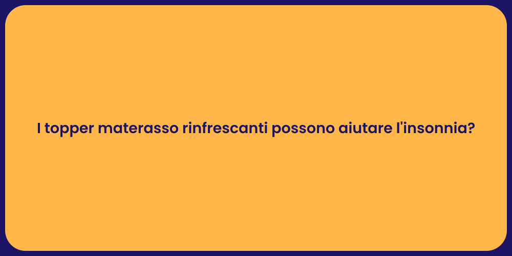 I topper materasso rinfrescanti possono aiutare l'insonnia?