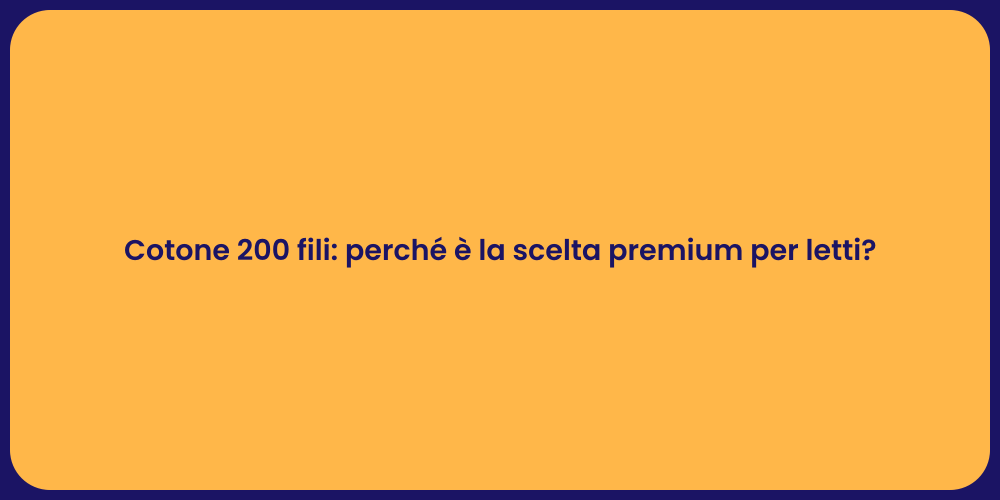 Cotone 200 fili: perché è la scelta premium per letti?