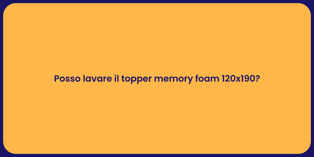 Posso lavare il topper memory foam 120x190?