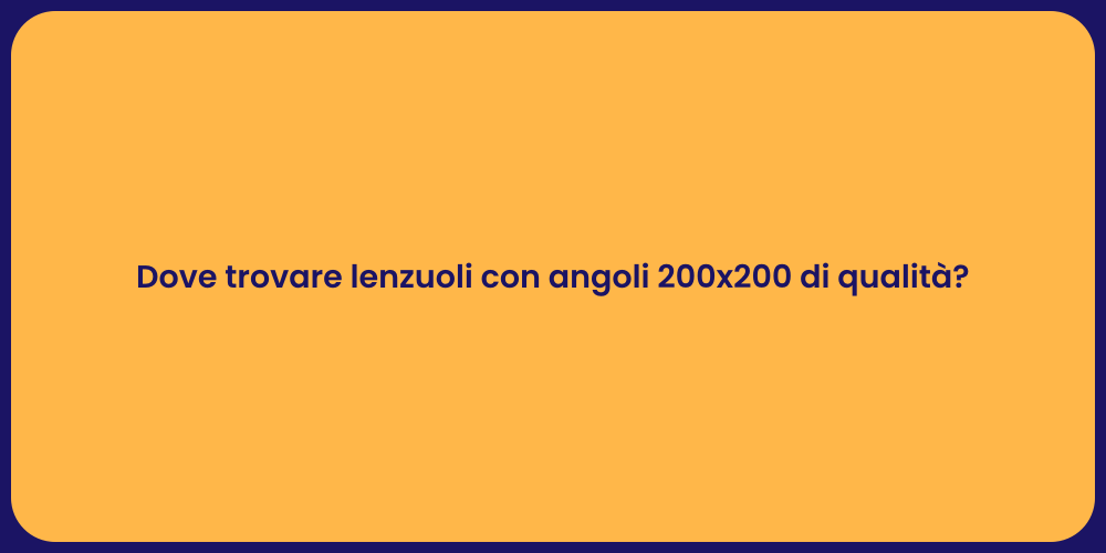 Dove trovare lenzuoli con angoli 200x200 di qualità?
