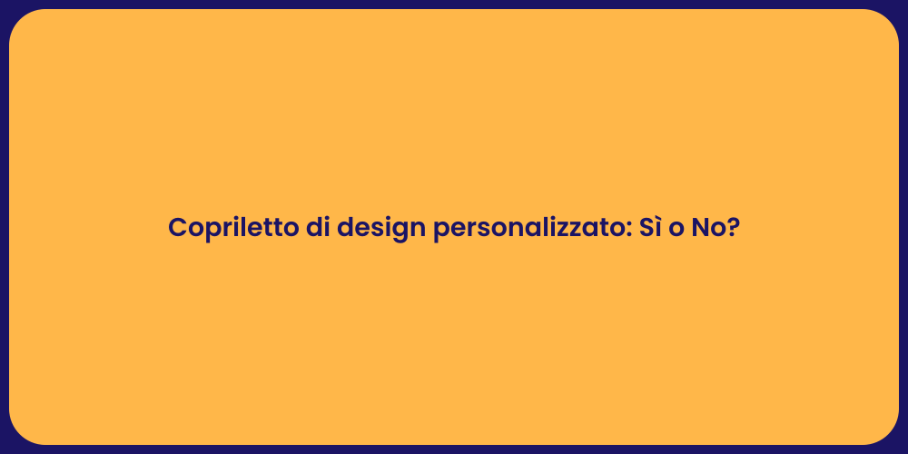 Copriletto di design personalizzato: Sì o No?