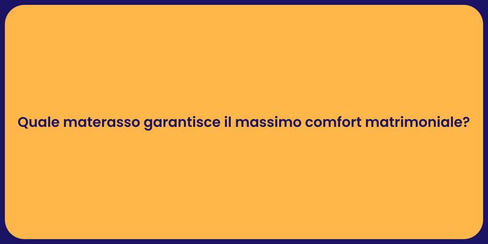 Quale materasso garantisce il massimo comfort matrimoniale?