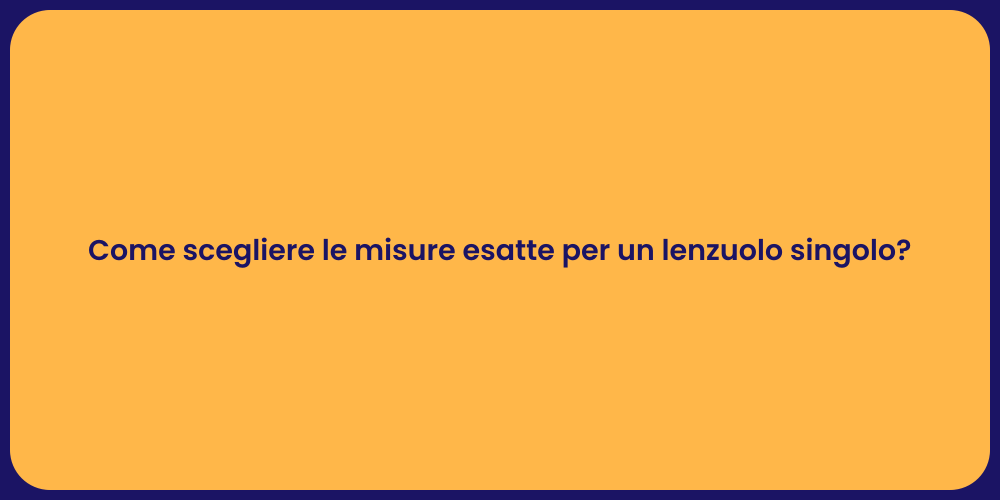 Come scegliere le misure esatte per un lenzuolo singolo?