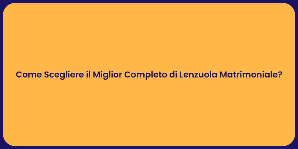 Come Scegliere il Miglior Completo di Lenzuola Matrimoniale?