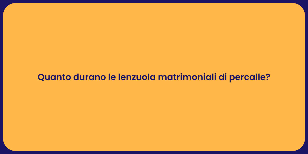 Quanto durano le lenzuola matrimoniali di percalle?