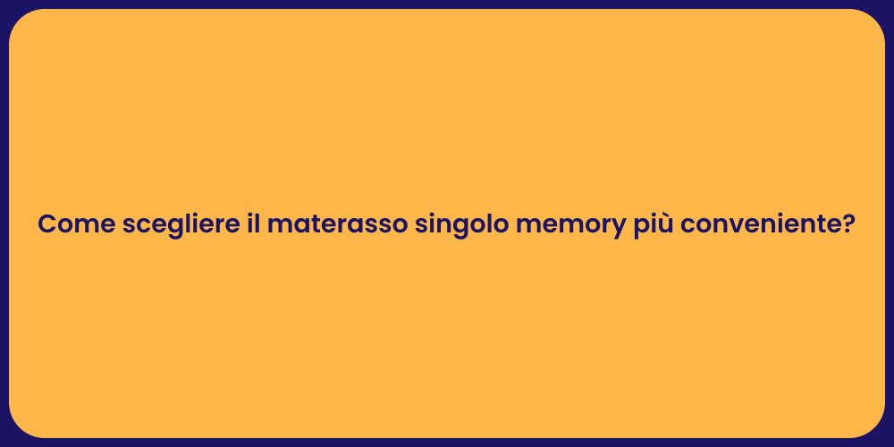 Come scegliere il materasso singolo memory più conveniente?