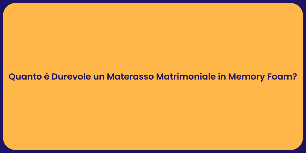 Quanto è Durevole un Materasso Matrimoniale in Memory Foam?