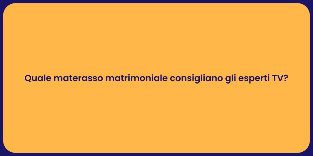 Quale materasso matrimoniale consigliano gli esperti TV?