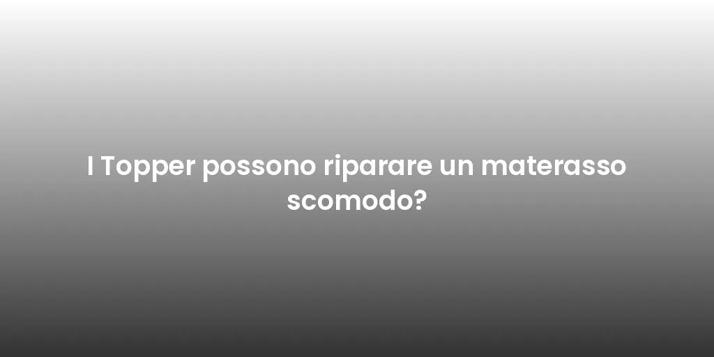 I Topper possono riparare un materasso scomodo?