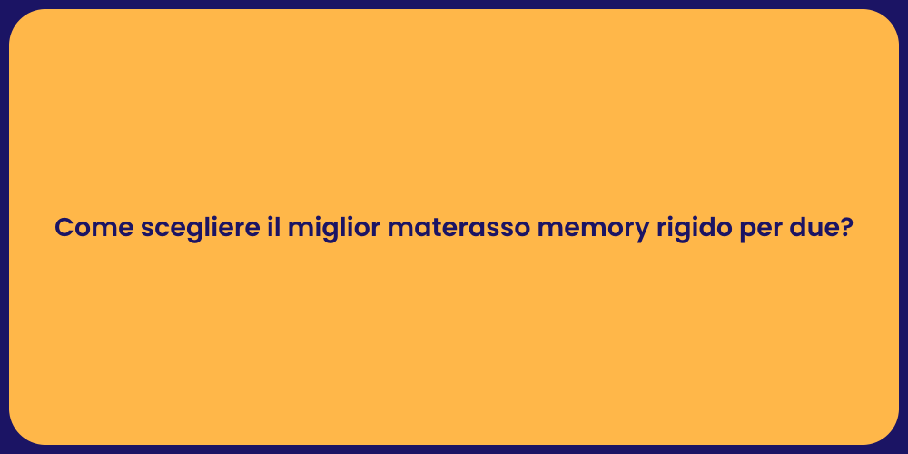 Come scegliere il miglior materasso memory rigido per due?