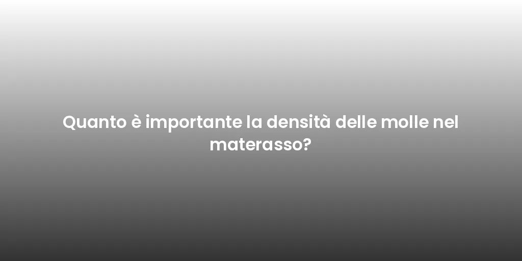 Quanto è importante la densità delle molle nel materasso?