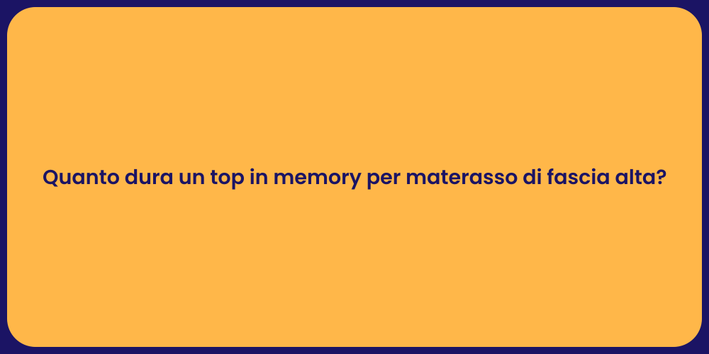 Quanto dura un top in memory per materasso di fascia alta?