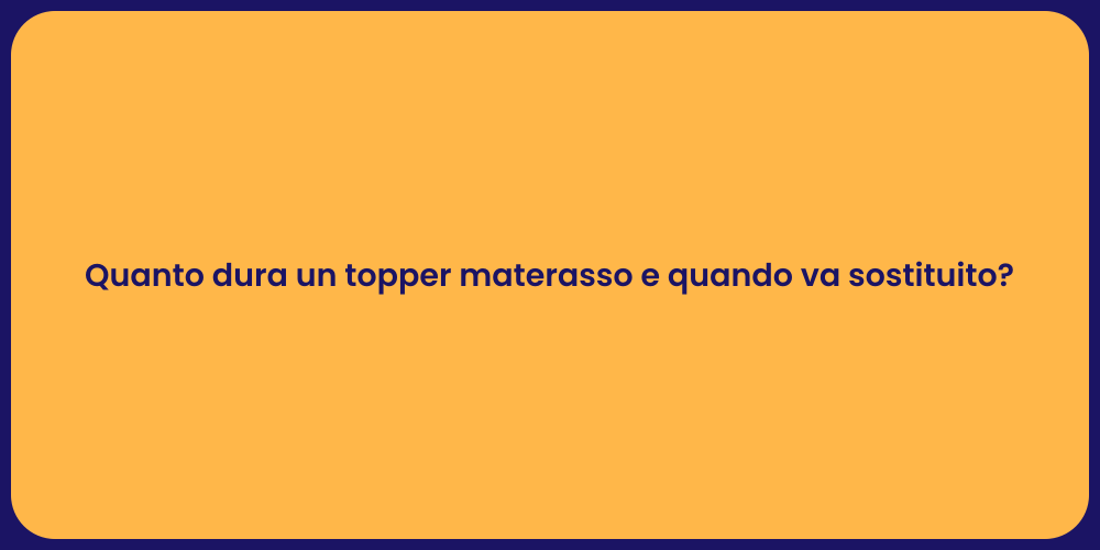 Quanto dura un topper materasso e quando va sostituito?