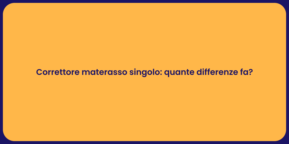 Correttore materasso singolo: quante differenze fa?