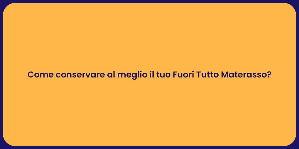 Come conservare al meglio il tuo Fuori Tutto Materasso?