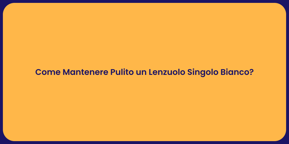 Come Mantenere Pulito un Lenzuolo Singolo Bianco?