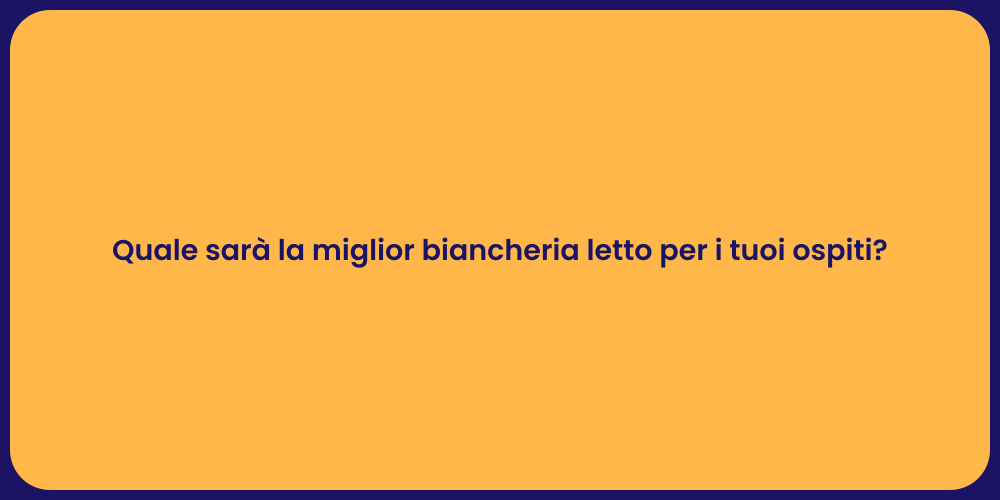Quale sarà la miglior biancheria letto per i tuoi ospiti?