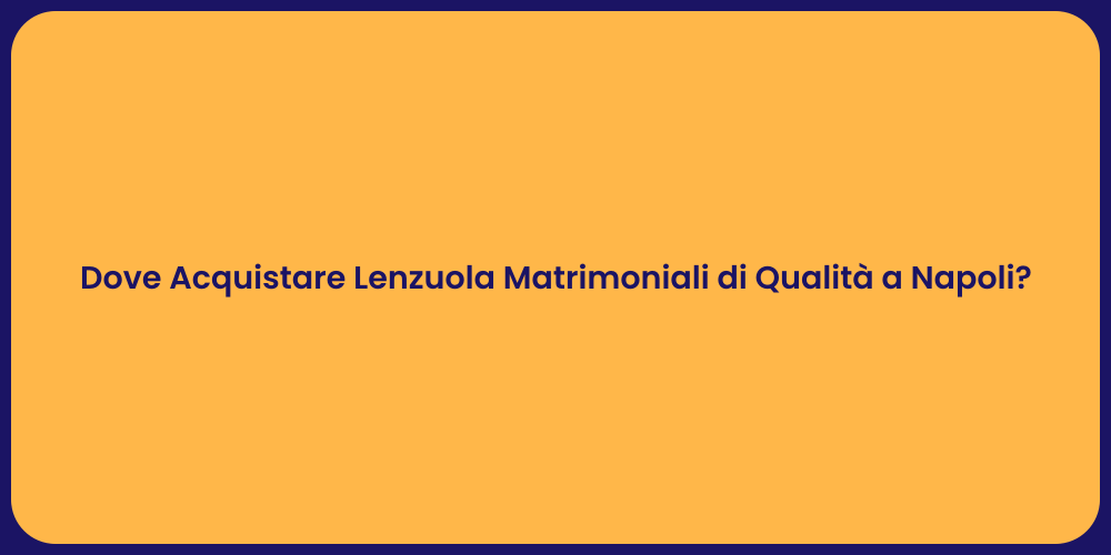 Dove Acquistare Lenzuola Matrimoniali di Qualità a Napoli?