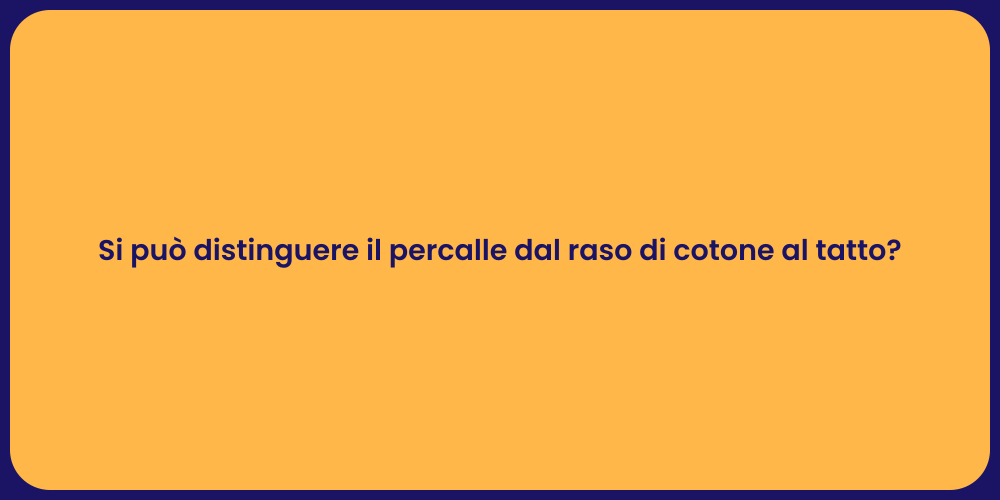 Si può distinguere il percalle dal raso di cotone al tatto?