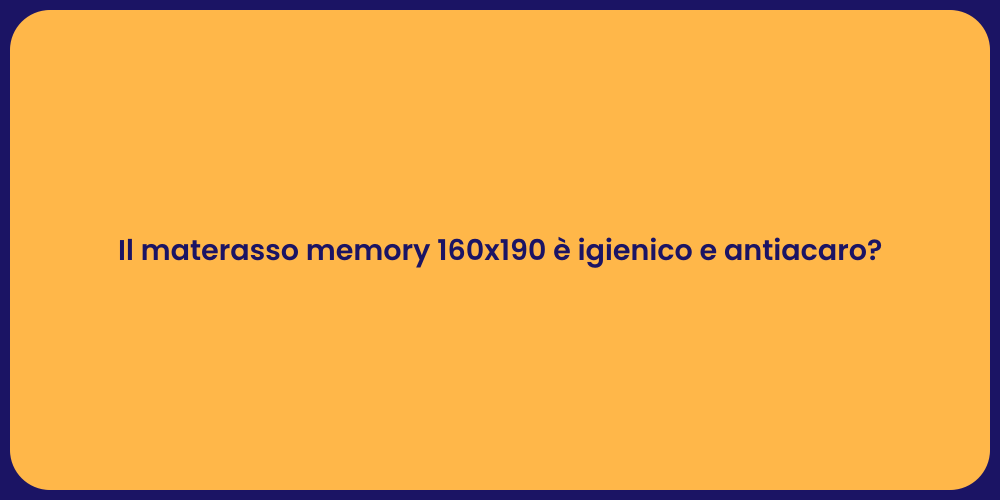 Il materasso memory 160x190 è igienico e antiacaro?