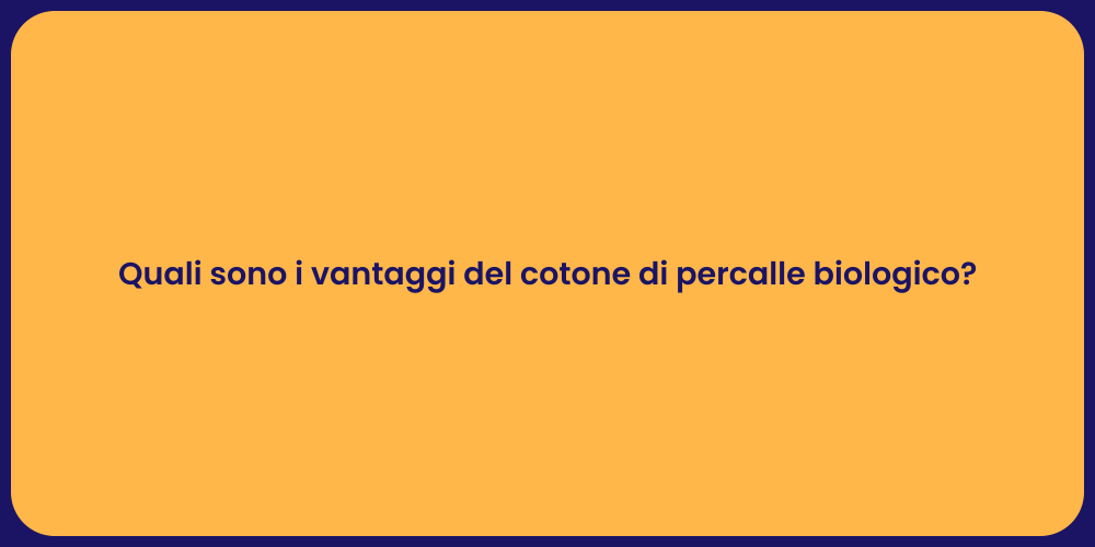 Quali sono i vantaggi del cotone di percalle biologico?