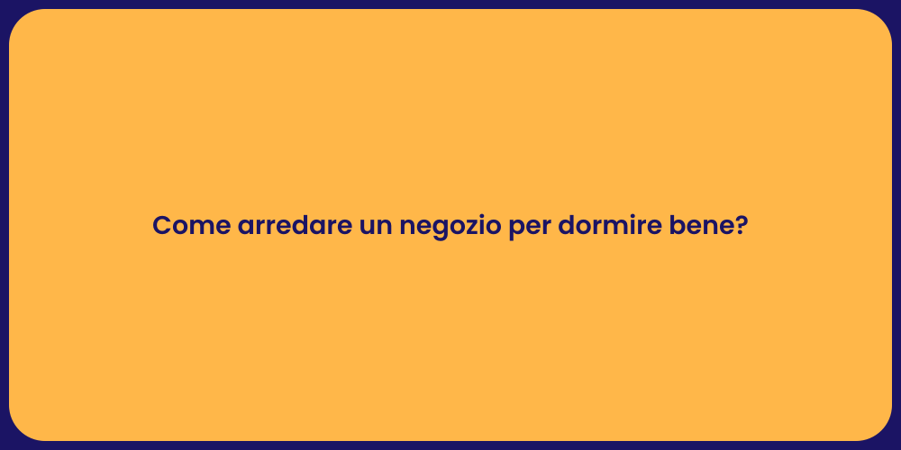 Come arredare un negozio per dormire bene?