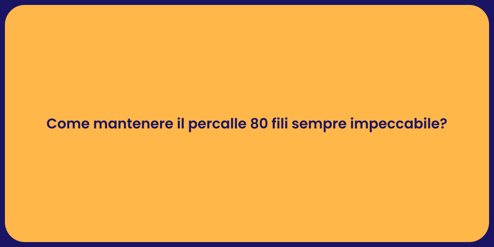 Come mantenere il percalle 80 fili sempre impeccabile?