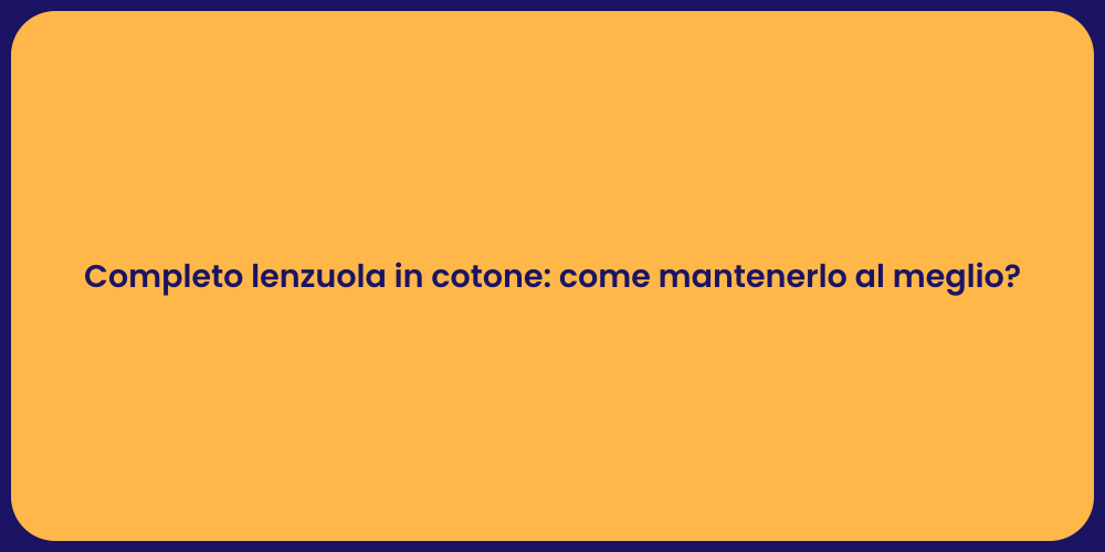 Completo lenzuola in cotone: come mantenerlo al meglio?