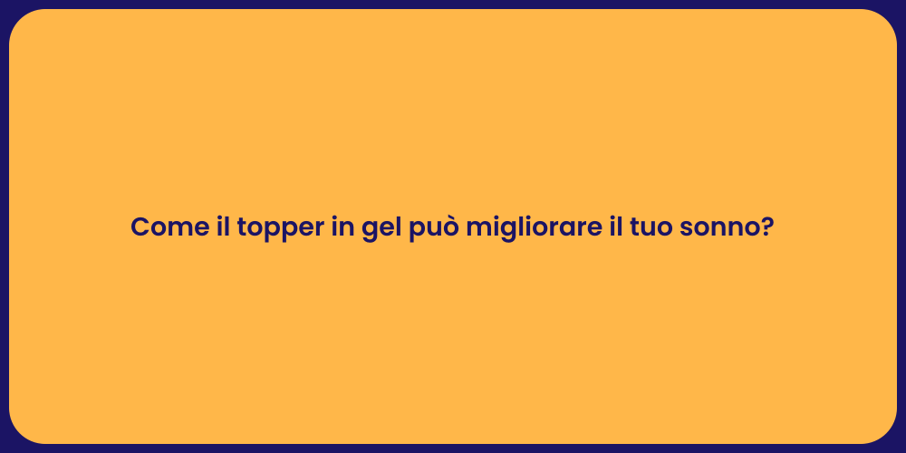 Come il topper in gel può migliorare il tuo sonno?