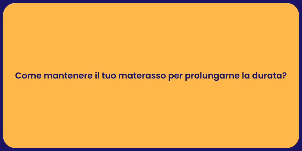 Come mantenere il tuo materasso per prolungarne la durata?