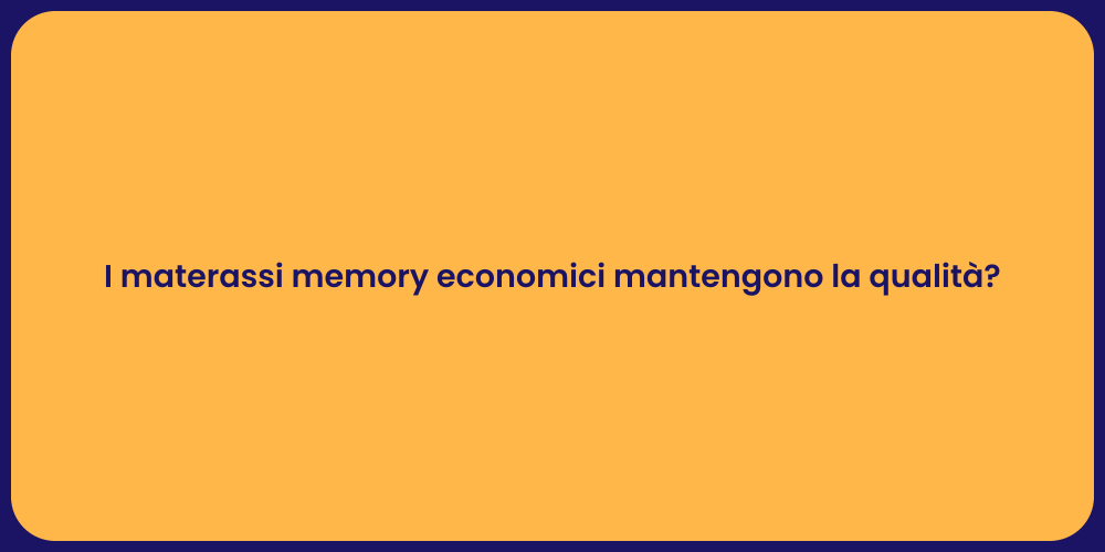 I materassi memory economici mantengono la qualità?