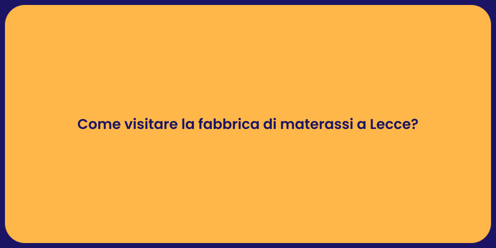 Come visitare la fabbrica di materassi a Lecce?