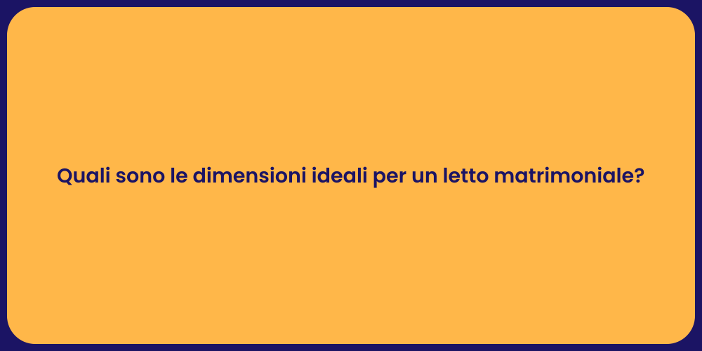Quali sono le dimensioni ideali per un letto matrimoniale?