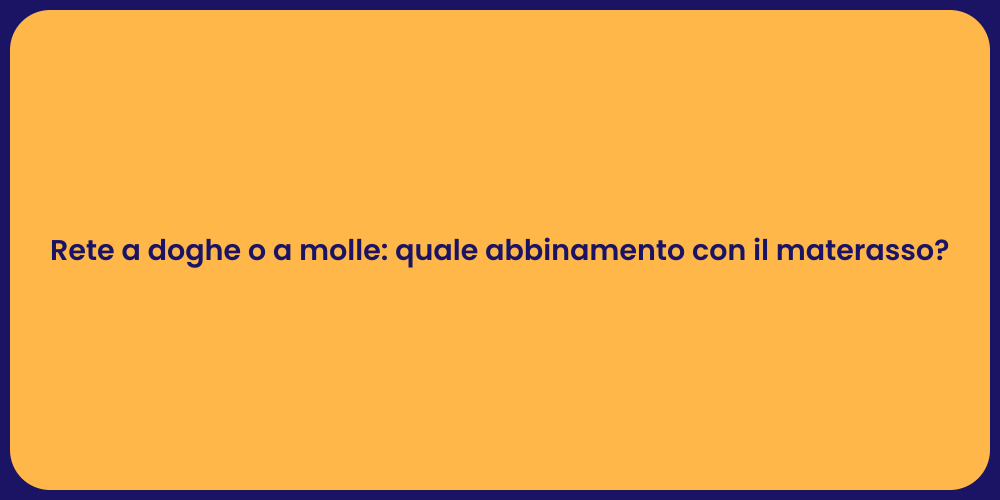 Rete a doghe o a molle: quale abbinamento con il materasso?