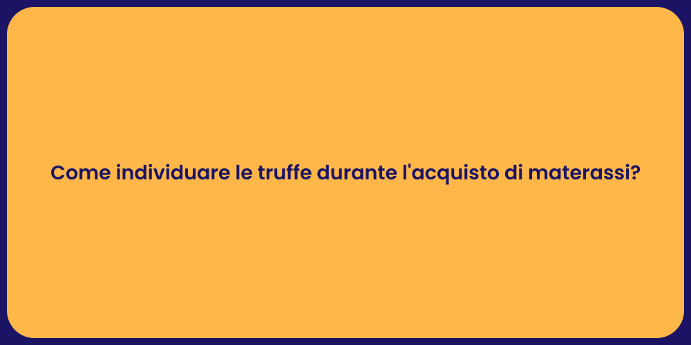 Come individuare le truffe durante l'acquisto di materassi?