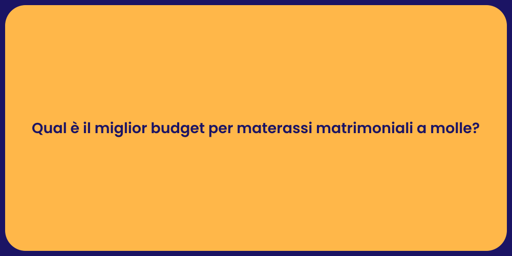 Qual è il miglior budget per materassi matrimoniali a molle?