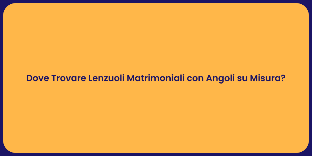 Dove Trovare Lenzuoli Matrimoniali con Angoli su Misura?