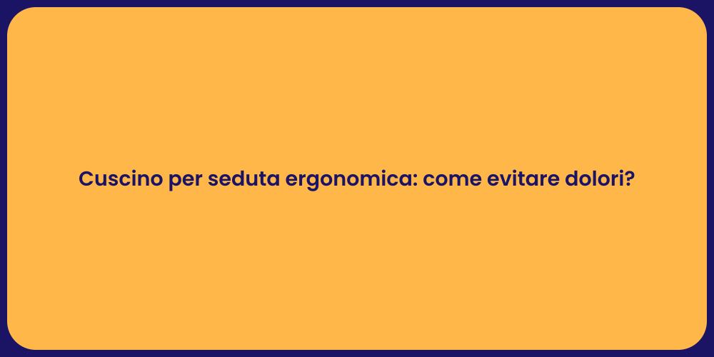 Cuscino per seduta ergonomica: come evitare dolori?