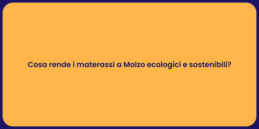 Cosa rende i materassi a Molzo ecologici e sostenibili?