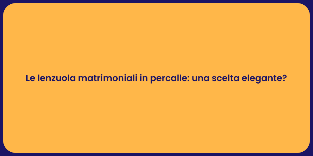 Le lenzuola matrimoniali in percalle: una scelta elegante?