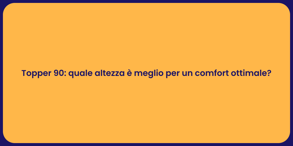 Topper 90: quale altezza è meglio per un comfort ottimale?