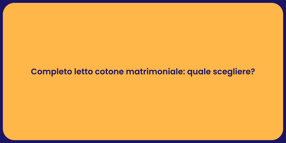 Completo letto cotone matrimoniale: quale scegliere?