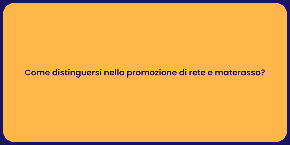 Come distinguersi nella promozione di rete e materasso?