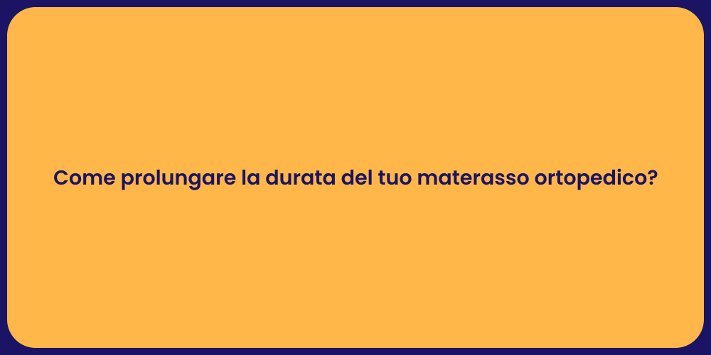 Come prolungare la durata del tuo materasso ortopedico?