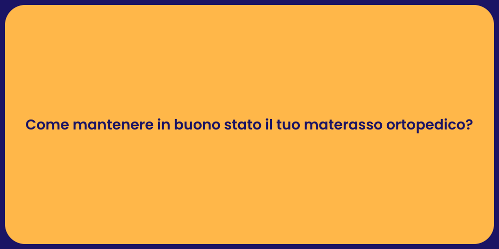 Come mantenere in buono stato il tuo materasso ortopedico?