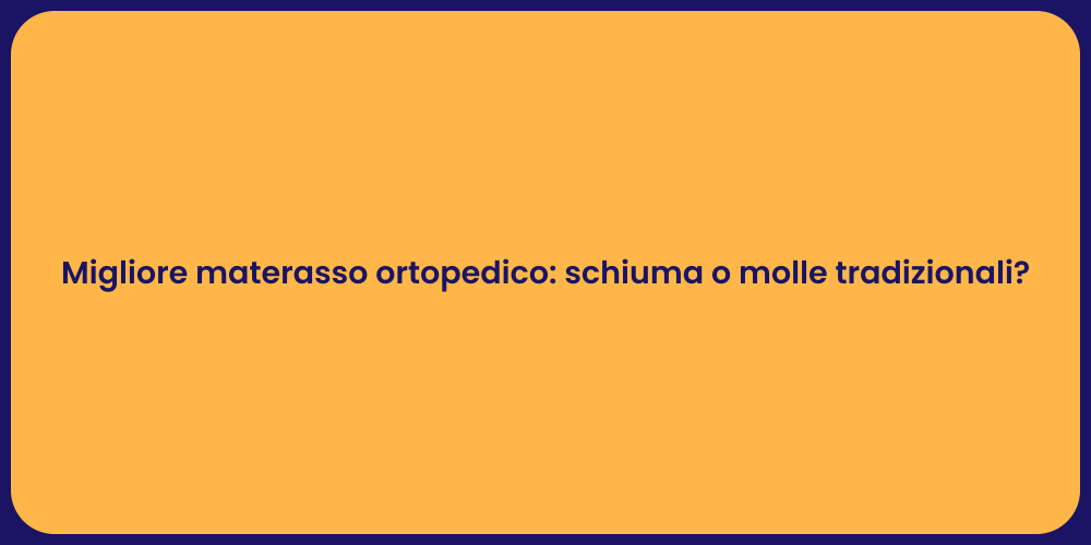 Migliore materasso ortopedico: schiuma o molle tradizionali?